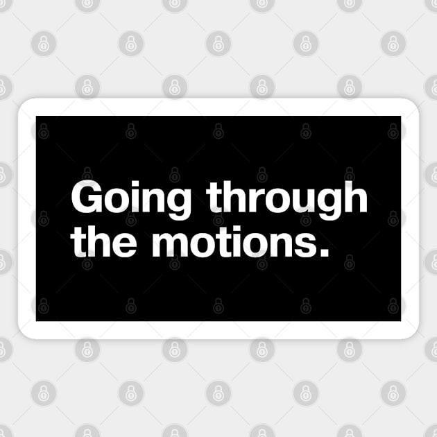 Going through the motions. Magnet by TheBestWords